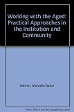 Working with the aged : practical approaches in the institution and community