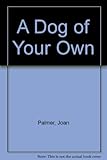 A Dog of your own