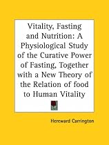 Vitality, Fasting and Nutrition: A Physiological Study of the Curative Power of Fasting, Together with a New Theory of the Relation of food to Human Vitality