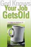 God Knows Your Job Gets Old: 12 Ways to Enliven It