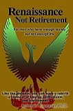 Renaissance Not Retirement: For Men Who Have Enough Money But Not Enough Life