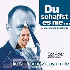 Du schaffst es nie... ohne dieses Geheimnis. Die Adler`sche Zielpyramide