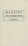 Mazzini: A Life for the Religion of Politics