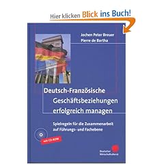 Deutsch-Franz�sische Gesch�ftsbeziehungen erfolgreich managen. Spielregeln f�r die Zusammenarbeit auf F�hrungs- und Fachebene