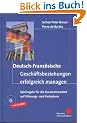 Deutsch-Franz�sische Gesch�ftsbeziehungen erfolgreich managen. Spielregeln f�r die Zusammenarbeit auf F�hrungs- und Fachebene