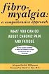 Fibromyalgia: A Comprehensive Approach What You Can Do About Chronic Pain and Fatigue
