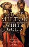 White Gold: The Extraordinary Story of Thomas Pellow and Islam's One Million White Slaves
