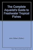 The complete aquarist's guide to freshwater tropical fishes