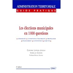 Les Elections municipales en 1000 questions : D�marches, conditions d'�lligibilit�, propagande, financement, contentieux, scrutin (ancienne �dition)