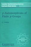 p-Automorphisms of Finite p-Groups (London Mathematical Society Lecture Note Series)