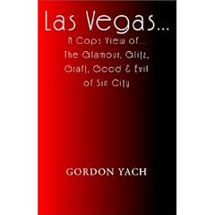 Las Vegas... a Cops View Of... the Glamour, Glitz, Graft, Good & Evil of Sin City
