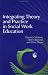Integrating Theory and Practice in Social Work Education