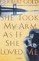 She Took My Arm As If She Loved Me: A Novel