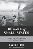Beware of Small States: Lebanon, Battleground of the Middle East