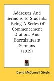 Addresses and Sermons to Students: Being a Series of Commencement Orations and Baccalaureate Sermons (1919)