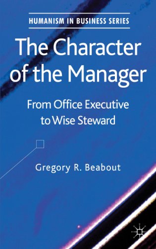 The Character of the Manager: From Office Executive to Wise Steward (Humanism in Business Series)
