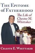 The Epitome of Fatherhood: The Life of Chester M. Whittaker