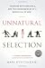 Unnatural Selection: Choosing Boys Over Girls, and the Consequences of a World Full of Men