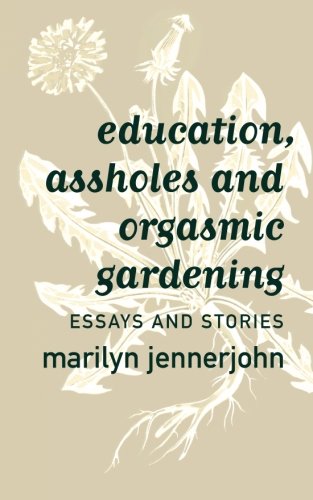 education, assholes and orgasmic gardening: Essays and Stories