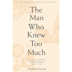 The Man Who Knew Too Much: The Inventive Life of Robert Hooke, 1635-1703