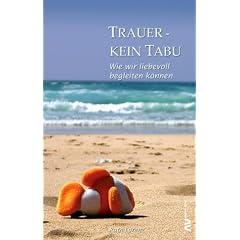 Trauer - Kein Tabu. Wie wir liebevoll begleiten k�nnen