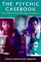 The Psychic Casebook: Real Encounters with the Paranormal