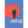 I Want to Fuck You