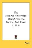 The Book Of Nettercaps: Being Poutery, Poetry, And Prose (1875)
