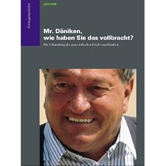 Mr. D�niken, wie haben Sie das vollbracht?: Die Erkundung des ganz irdischen Erich von D�niken