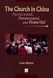 The Church in China: Persecuted, Pentecostal, and Powerful