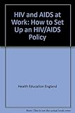 HIV and AIDS at work : how to set up an HIV/AIDS policy