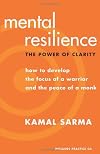 Mental Resilience: The Power of Clarity: How to Develop the Focus of a Warrior and the Peace of a Monk