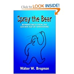 Spray the Bear: Reminiscences From the Golden Age of Advertising: Walter W. Bregman
