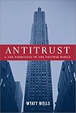 Antitrust and the Formation of the Postwar World (Columbia Studies in Contemporary American History) Wyatt Wells