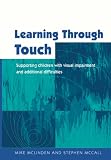 Learning Through Touch: Supporting Children with Visual Impairment and Additional Difficulties (Learning Through): Supporting Children with Visual Impairment ... Additional Difficulties (Learning Through)