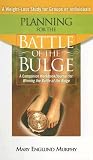 Planning for the Battle of the Bulge: A Companion Workbook/Journal for Winning the Battle of the Bulge