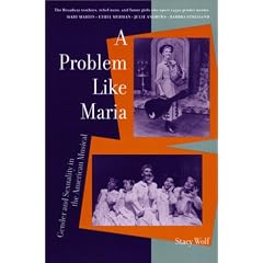 A Problem Like Maria: Gender and Sexuality in the American Musical (Triangulations: Lesbian/Gay/Queer Theater/Drama/Performance)