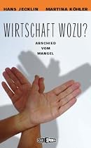 Wirtschaft wozu?: Abschied vom Mangel