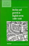 Decline and Growth in English Towns 1400-1640 (New Studies in Economic and Social History)