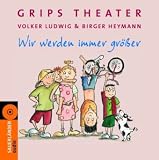 Wir werden immer gr&ouml;&szlig;er: 25 Lieder aus dem ber&uuml;hmtesten Kindertheater der Welt - Birger Heymann, Volker Ludwig