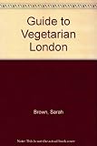 The Sarah Brown guide to vegetarian London : over 100 excellent places to eat