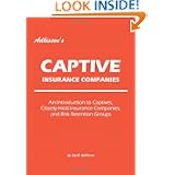 Adkisson's Captive Insurance Companies: An Introduction to Captives, Closely-Held Insurance Companies, and Risk Retention Groups'