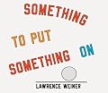 Lawrence Weiner: Something To Put Something On