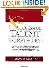 Successful Talent Strategies: Achieving Superior Business Results Through Market-Focused Staffing