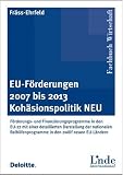 EU-Förderungen 2007 bis 2013. Kohäsionspolitik NEU: Förderungs- und Finanzierungsprogramme in den EU-27 mit einer detaillierten Darstellung der ... in den zwölf neuen EU-Ländern