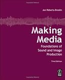 Making Media, Third Edition: Foundations of Sound and Image Production