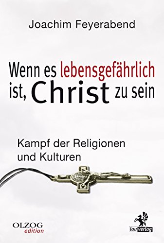 Wenn es lebensgefährlich ist, Christ zu sein: Kampf der Religionen und Kulturen (Olzog Edition) (German Edition)