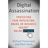 Digital Assassination: Protecting Your Reputation, Brand, or Business Against Online Attacks