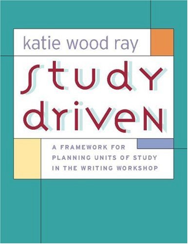 Study Driven: A Framework for Planning Units of Study in the Writing Workshop