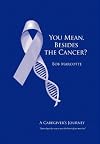 You Mean, Besides the Cancer?: A Caregiver's Journey